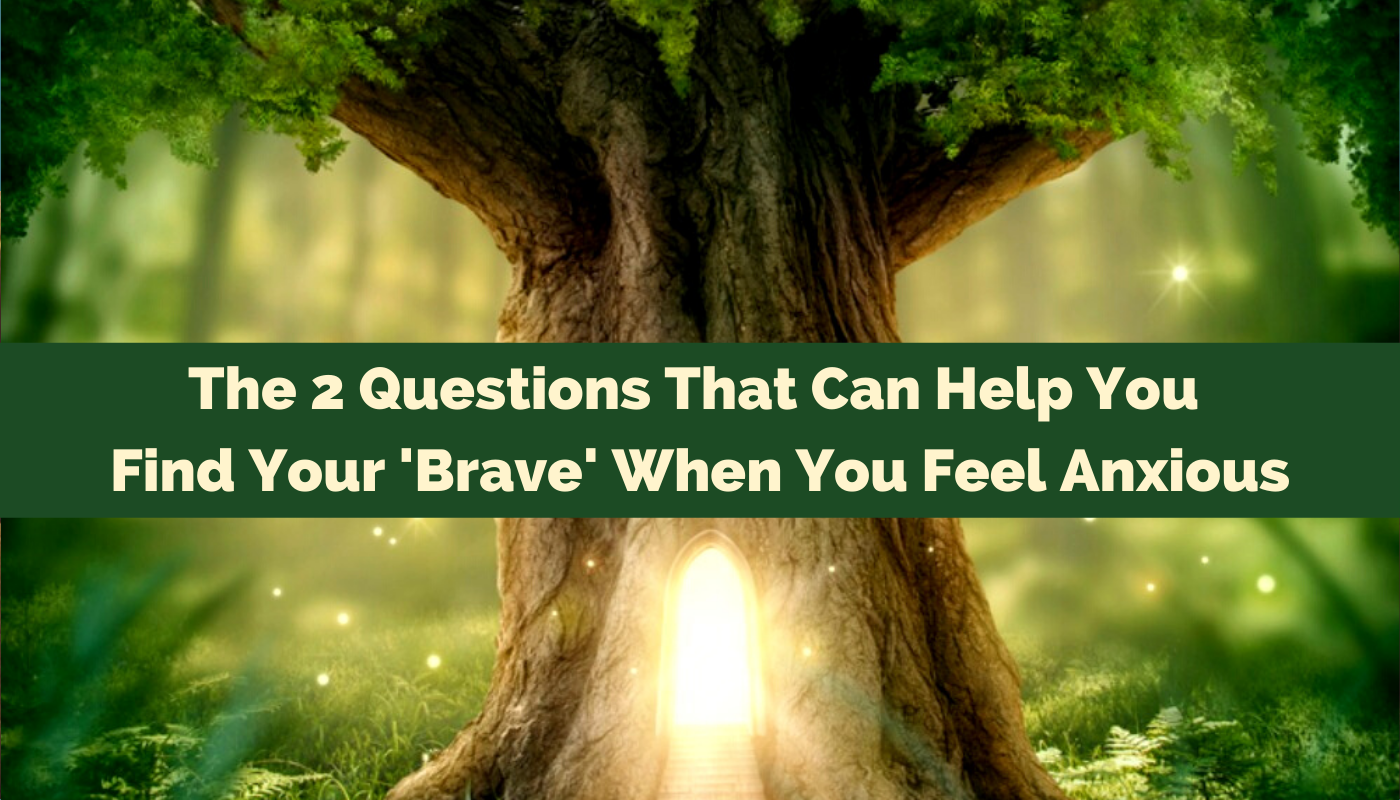 The 2 Questions That Can Help You Find Your Brave