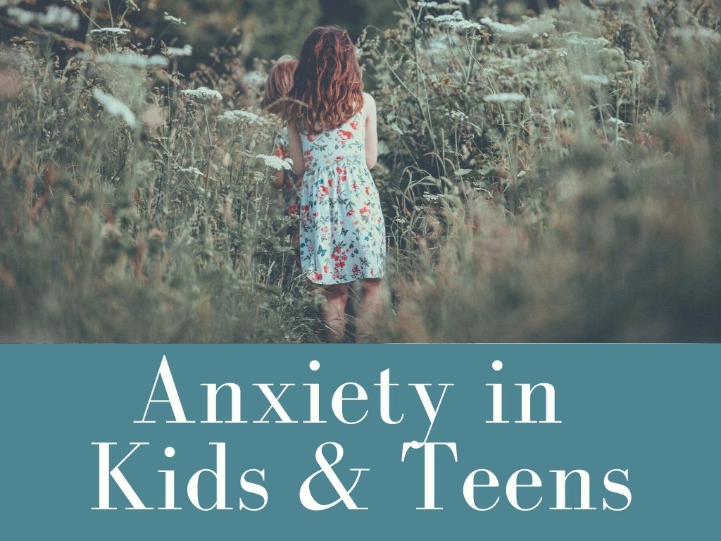 Anxiety in Kids and Teens