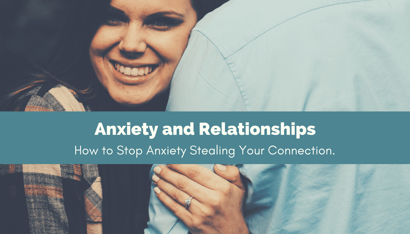 Anxiety and Relationships – How to Stop Anxiety Stealing the Magic ...