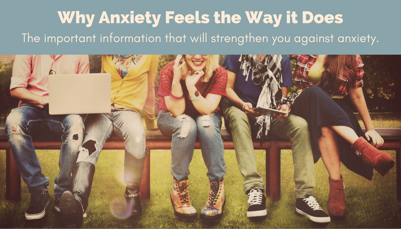 Why Anxiety Feels the Way it Does What You Need to Know to Strengthen